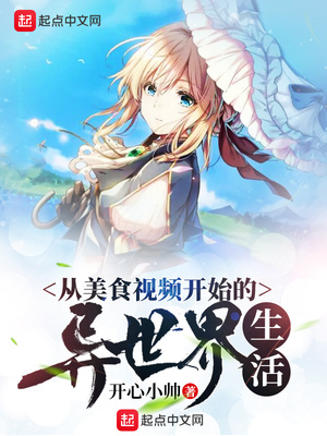 从美食视频开始的异世界生活 开心小帅