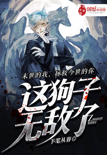 这狗子无敌了小说全文免费阅读笔趣阁